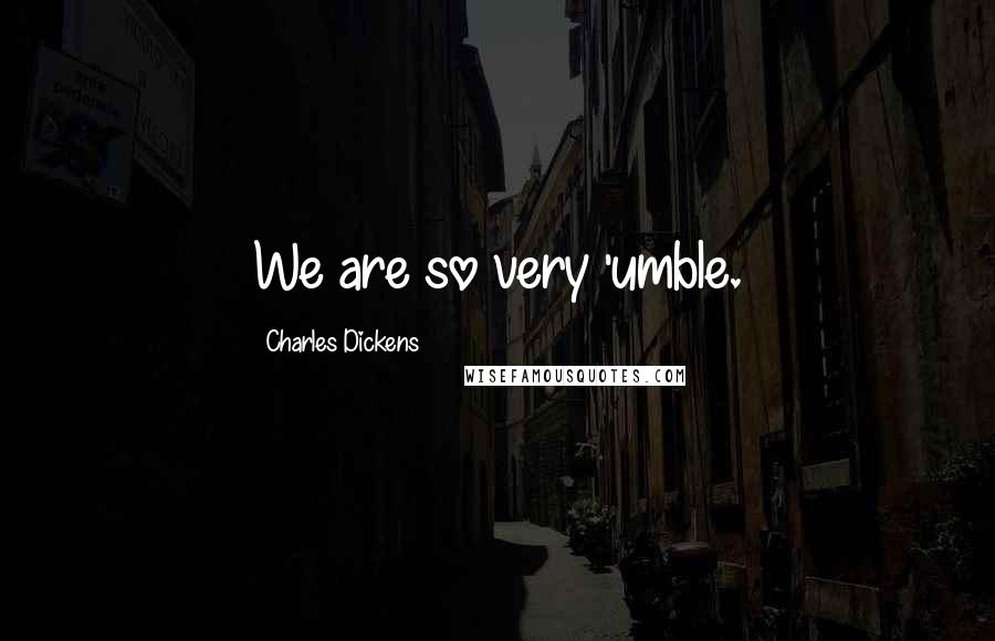 Charles Dickens Quotes: We are so very 'umble.