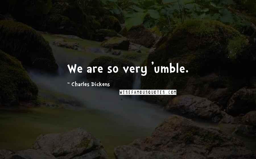 Charles Dickens Quotes: We are so very 'umble.