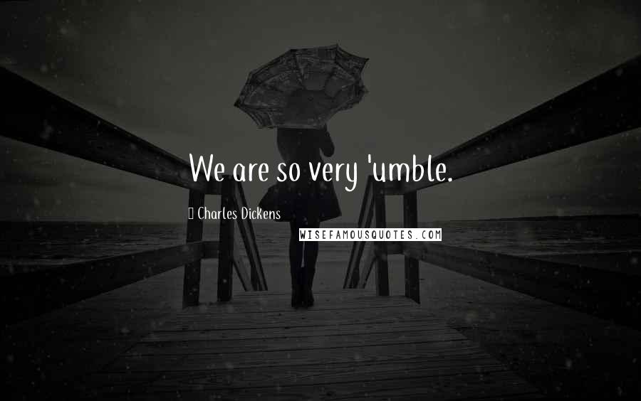 Charles Dickens Quotes: We are so very 'umble.