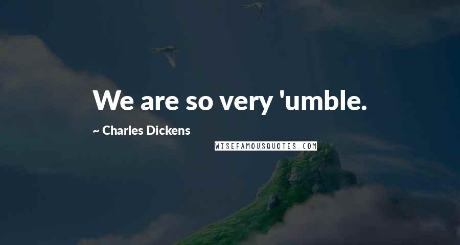 Charles Dickens Quotes: We are so very 'umble.