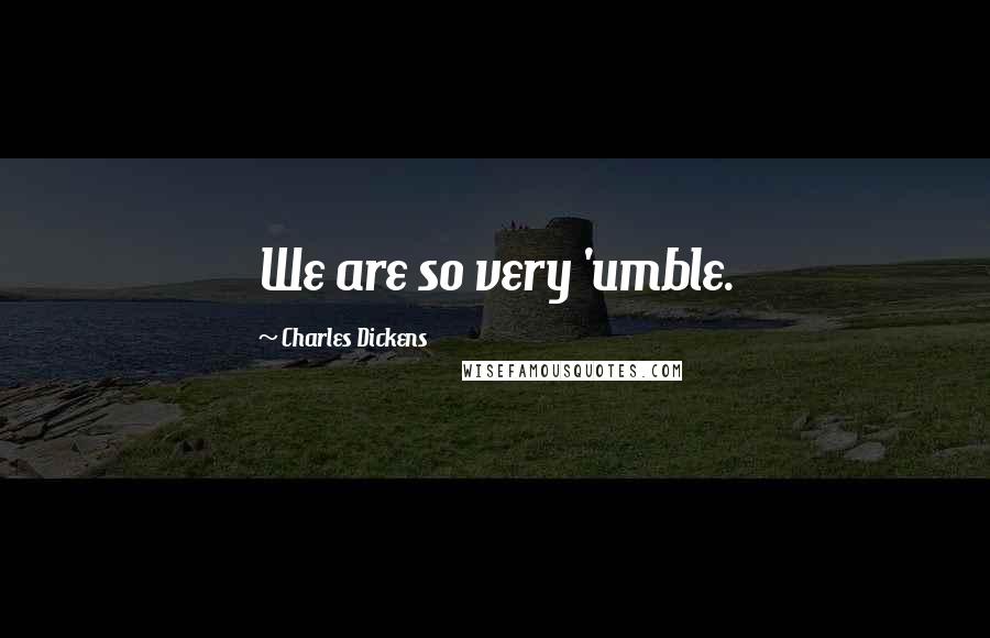 Charles Dickens Quotes: We are so very 'umble.