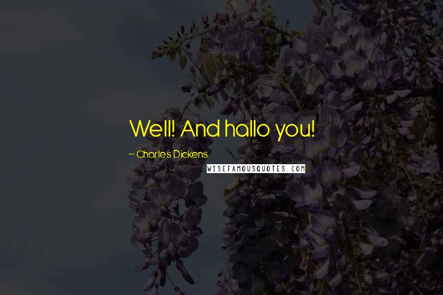 Charles Dickens Quotes: Well! And hallo you!