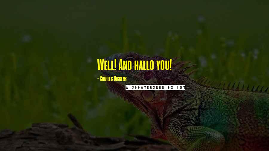 Charles Dickens Quotes: Well! And hallo you!