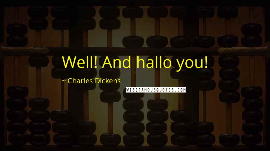 Charles Dickens Quotes: Well! And hallo you!