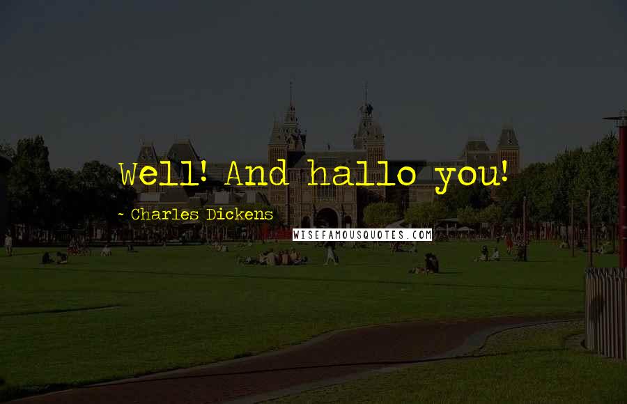 Charles Dickens Quotes: Well! And hallo you!