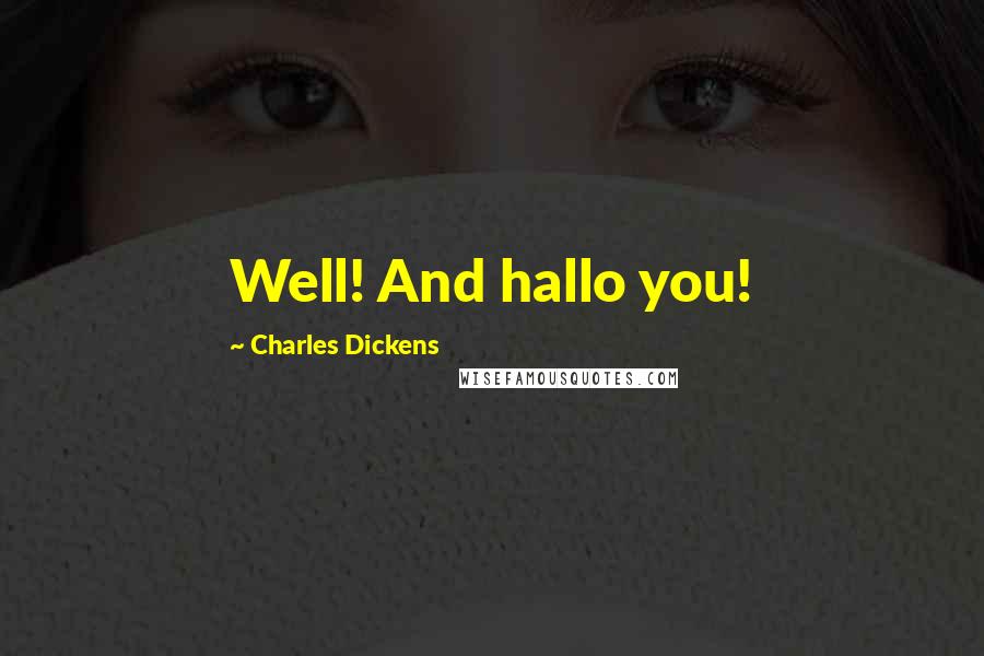 Charles Dickens Quotes: Well! And hallo you!