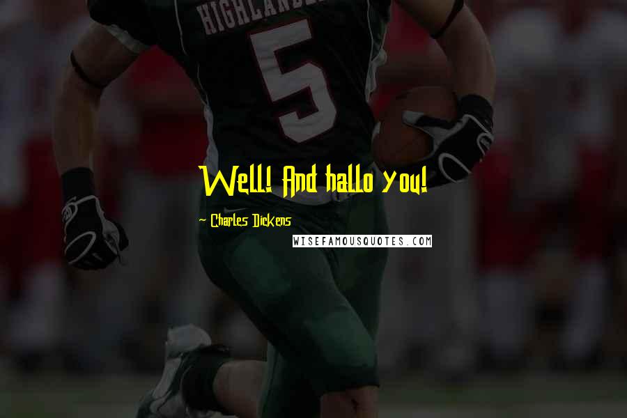 Charles Dickens Quotes: Well! And hallo you!