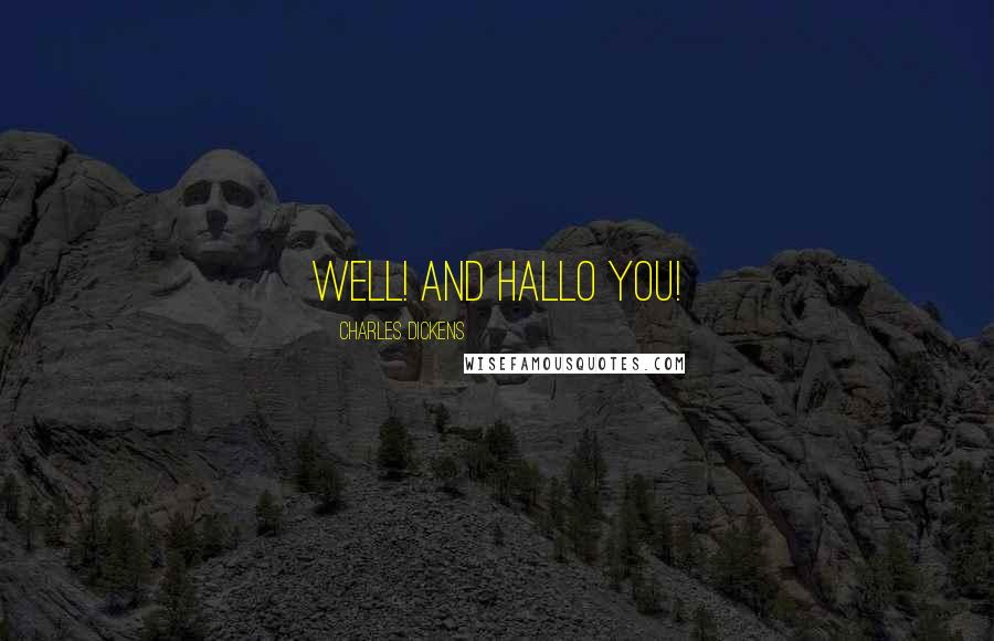 Charles Dickens Quotes: Well! And hallo you!