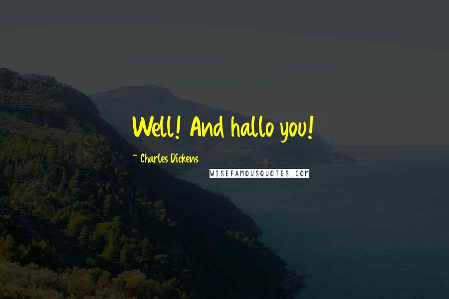 Charles Dickens Quotes: Well! And hallo you!
