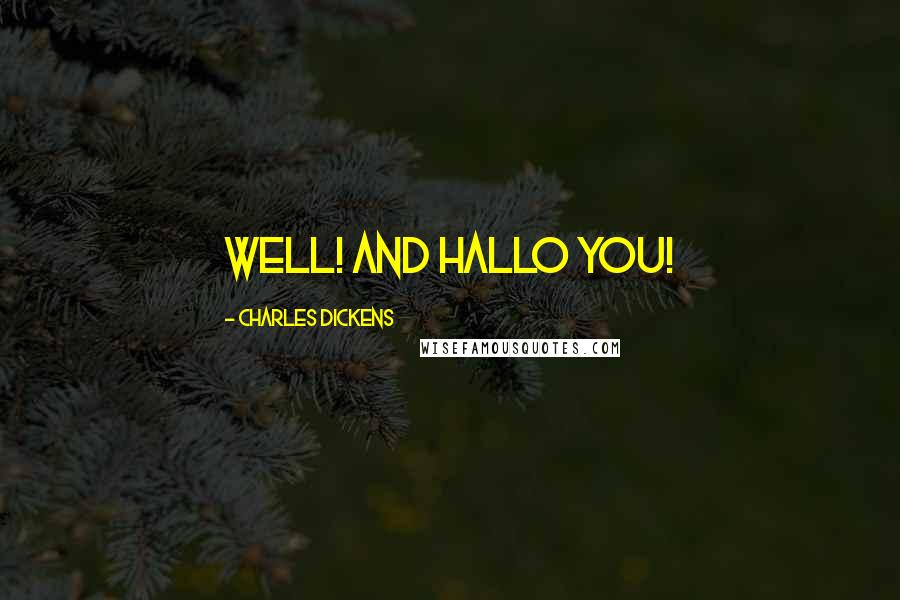 Charles Dickens Quotes: Well! And hallo you!
