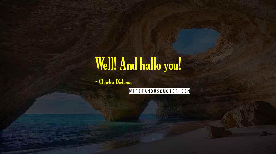 Charles Dickens Quotes: Well! And hallo you!