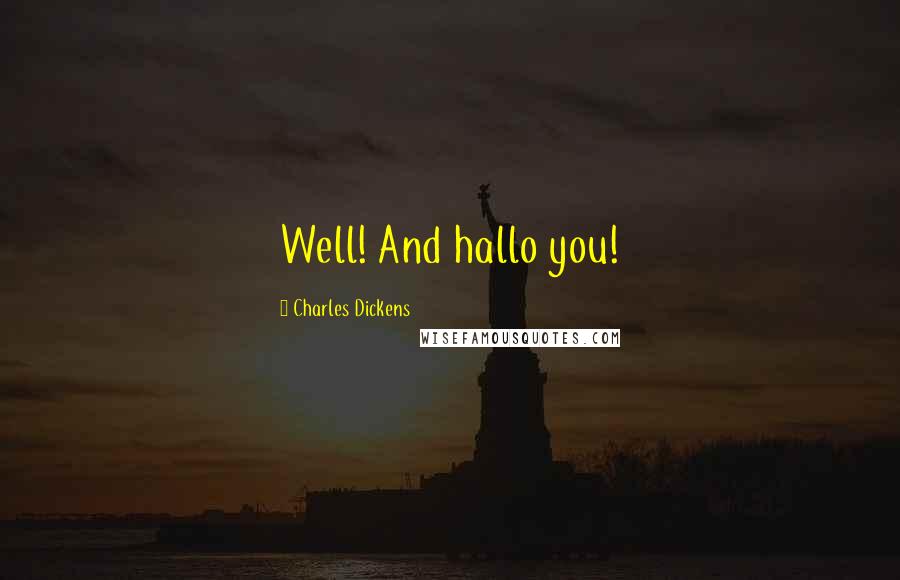 Charles Dickens Quotes: Well! And hallo you!