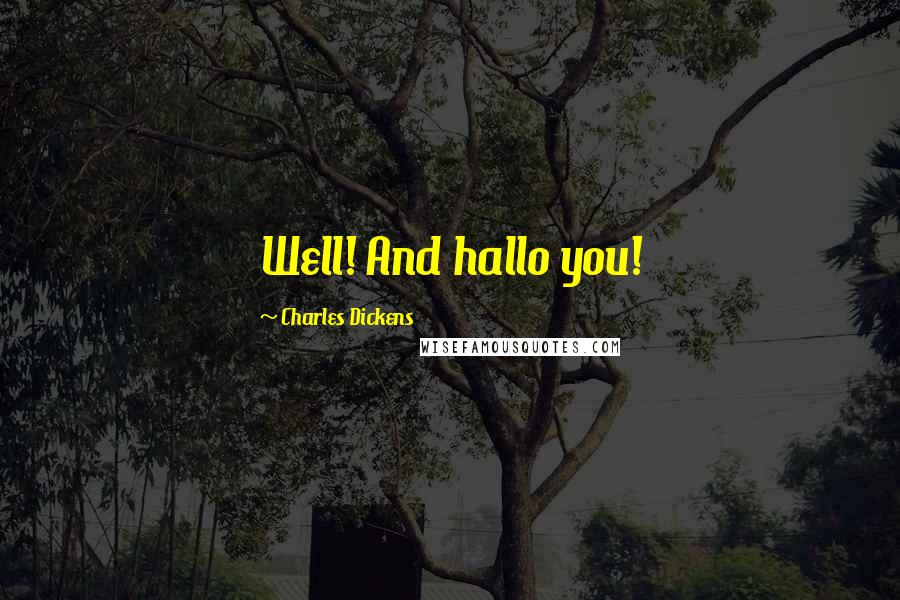 Charles Dickens Quotes: Well! And hallo you!