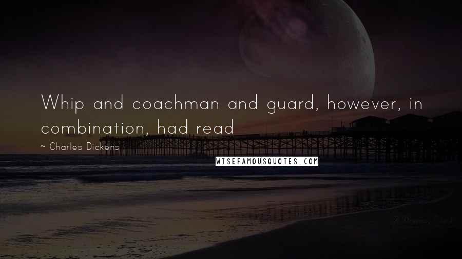 Charles Dickens Quotes: Whip and coachman and guard, however, in combination, had read