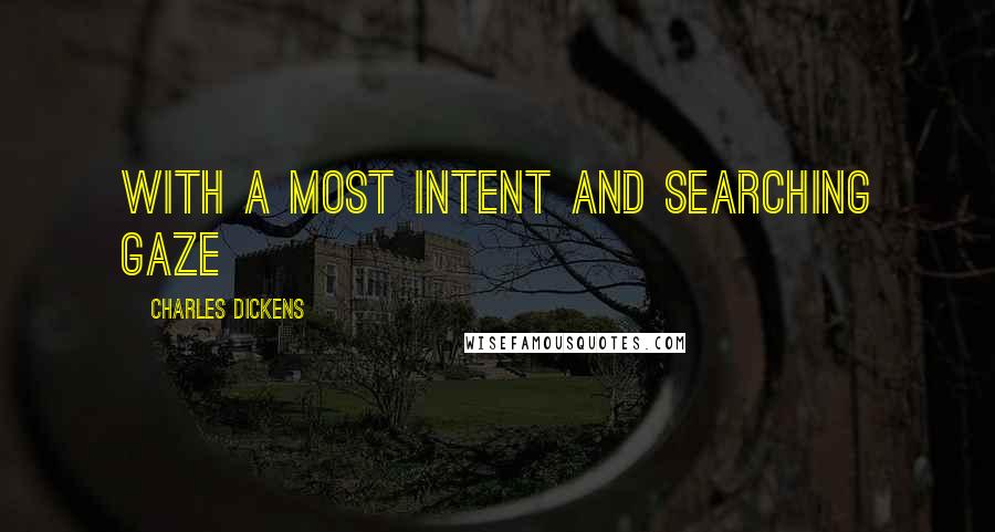Charles Dickens Quotes: With a most intent and searching gaze