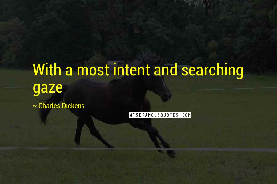 Charles Dickens Quotes: With a most intent and searching gaze