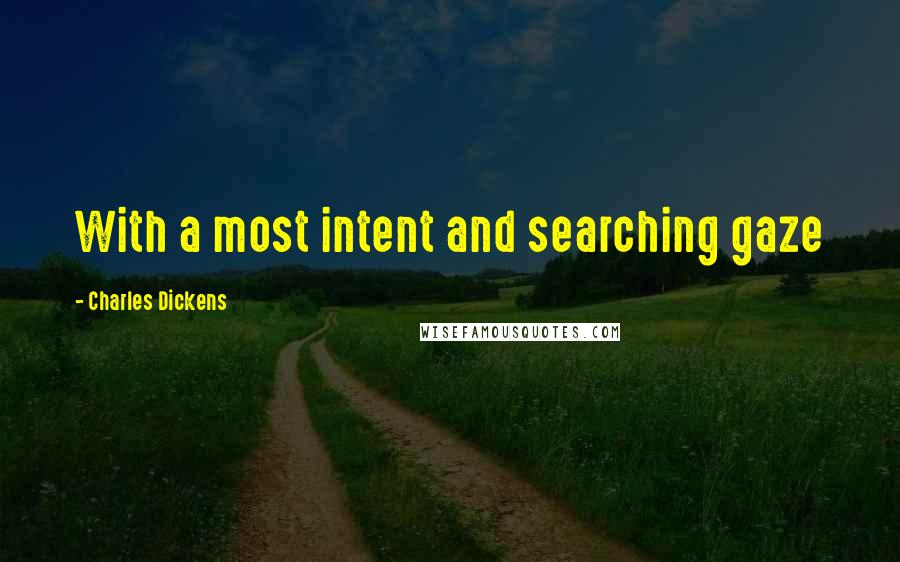 Charles Dickens Quotes: With a most intent and searching gaze