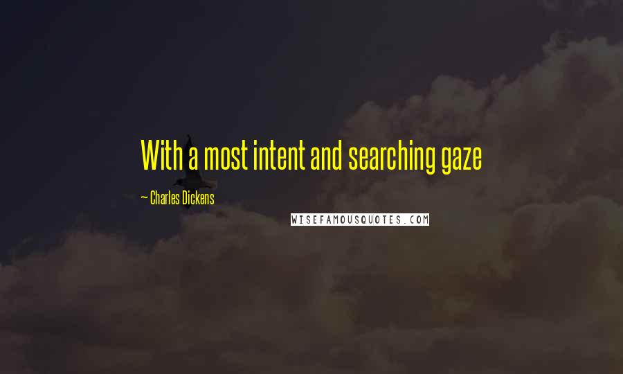 Charles Dickens Quotes: With a most intent and searching gaze