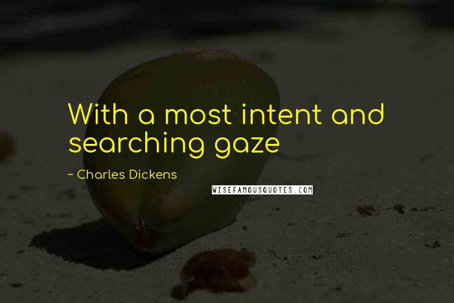 Charles Dickens Quotes: With a most intent and searching gaze