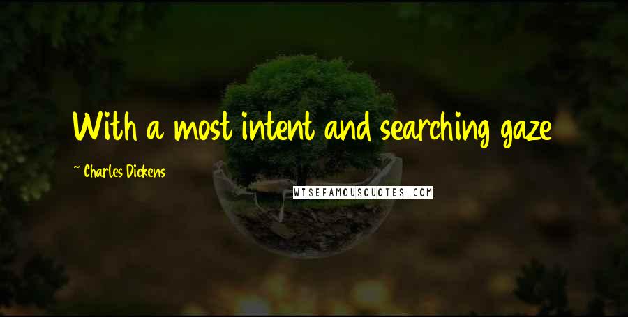 Charles Dickens Quotes: With a most intent and searching gaze