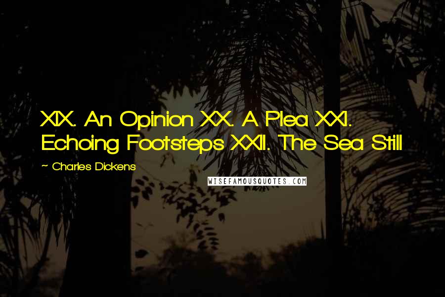 Charles Dickens Quotes: XIX. An Opinion XX. A Plea XXI. Echoing Footsteps XXII. The Sea Still