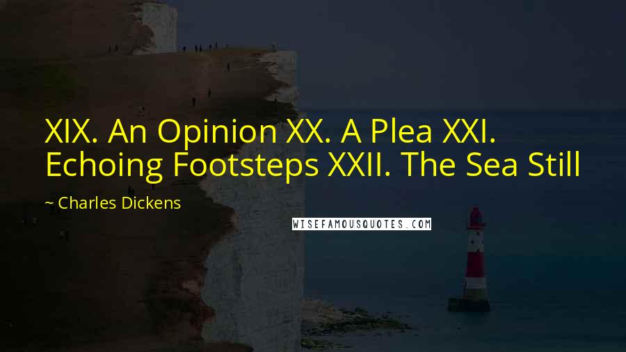 Charles Dickens Quotes: XIX. An Opinion XX. A Plea XXI. Echoing Footsteps XXII. The Sea Still