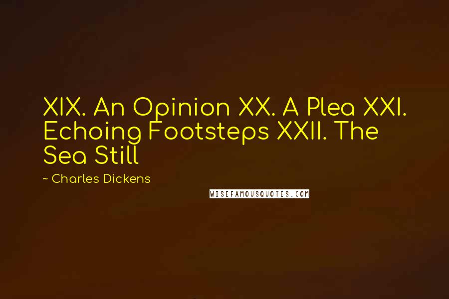 Charles Dickens Quotes: XIX. An Opinion XX. A Plea XXI. Echoing Footsteps XXII. The Sea Still