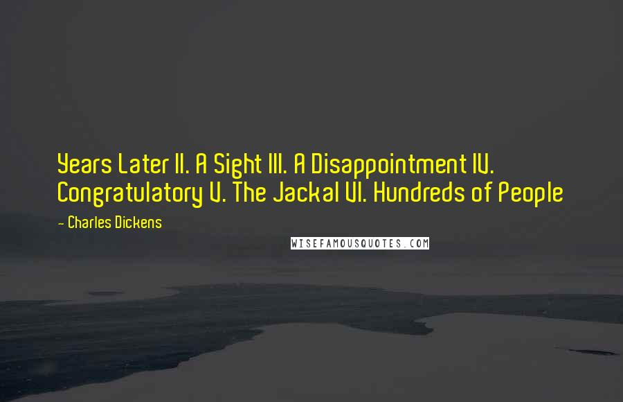 Charles Dickens Quotes: Years Later II. A Sight III. A Disappointment IV. Congratulatory V. The Jackal VI. Hundreds of People