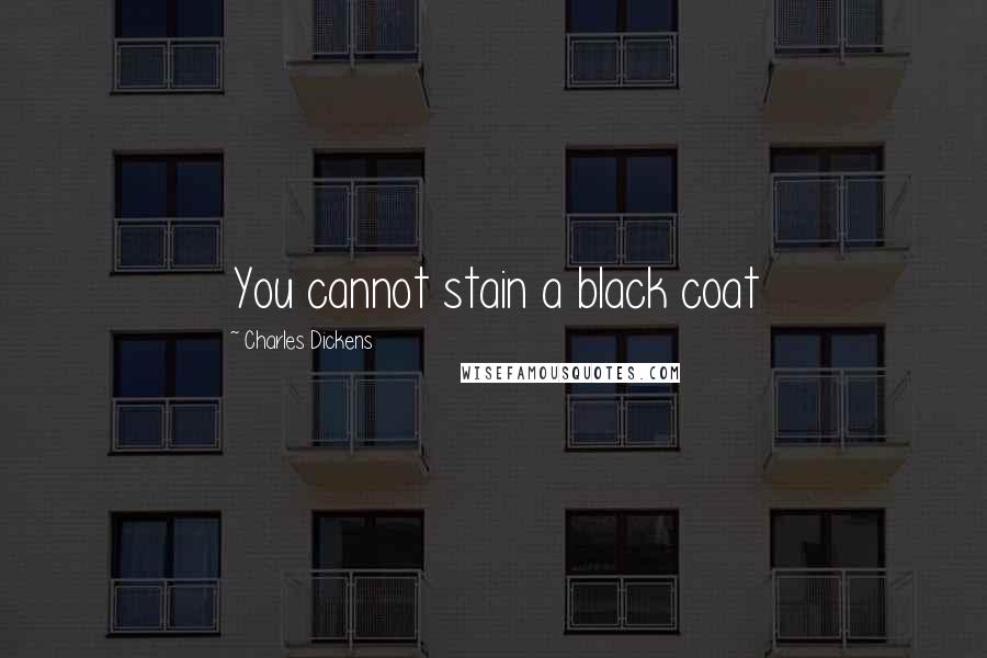 Charles Dickens Quotes: You cannot stain a black coat