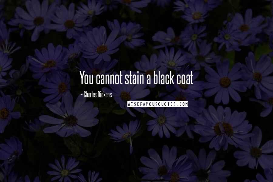 Charles Dickens Quotes: You cannot stain a black coat