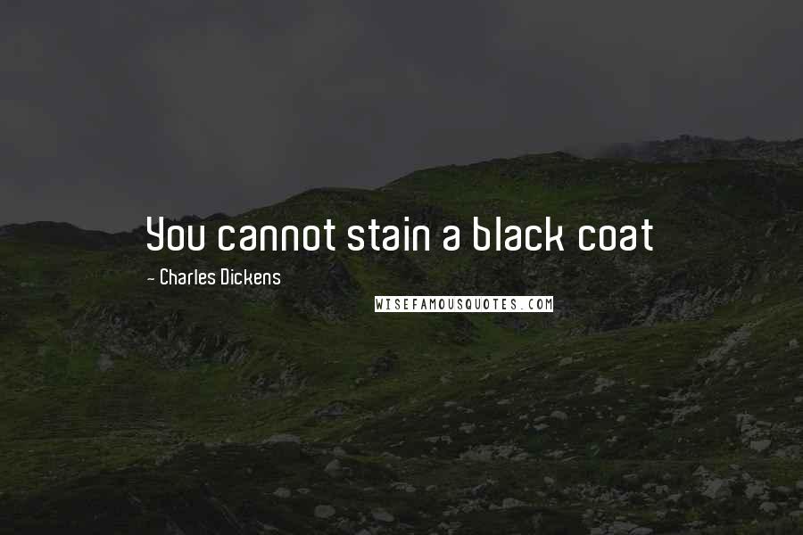 Charles Dickens Quotes: You cannot stain a black coat