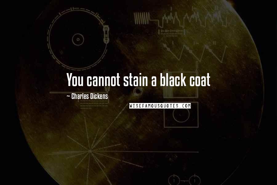 Charles Dickens Quotes: You cannot stain a black coat
