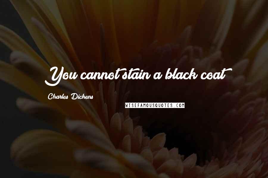 Charles Dickens Quotes: You cannot stain a black coat