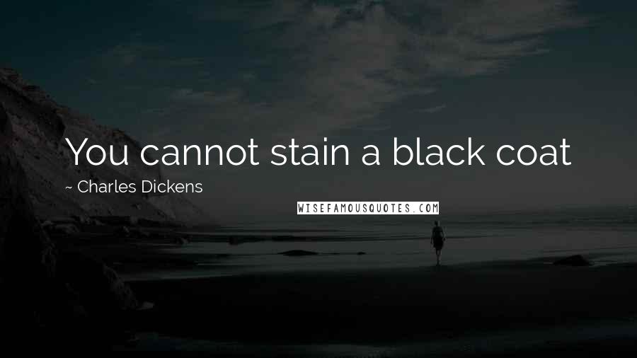 Charles Dickens Quotes: You cannot stain a black coat