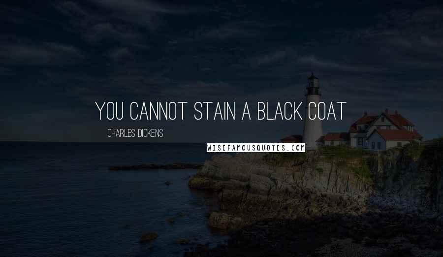 Charles Dickens Quotes: You cannot stain a black coat