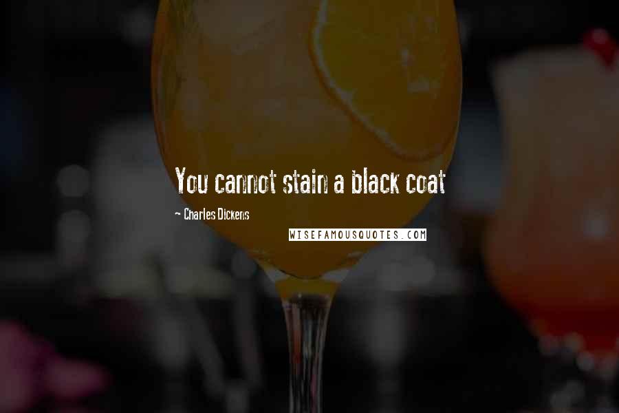 Charles Dickens Quotes: You cannot stain a black coat