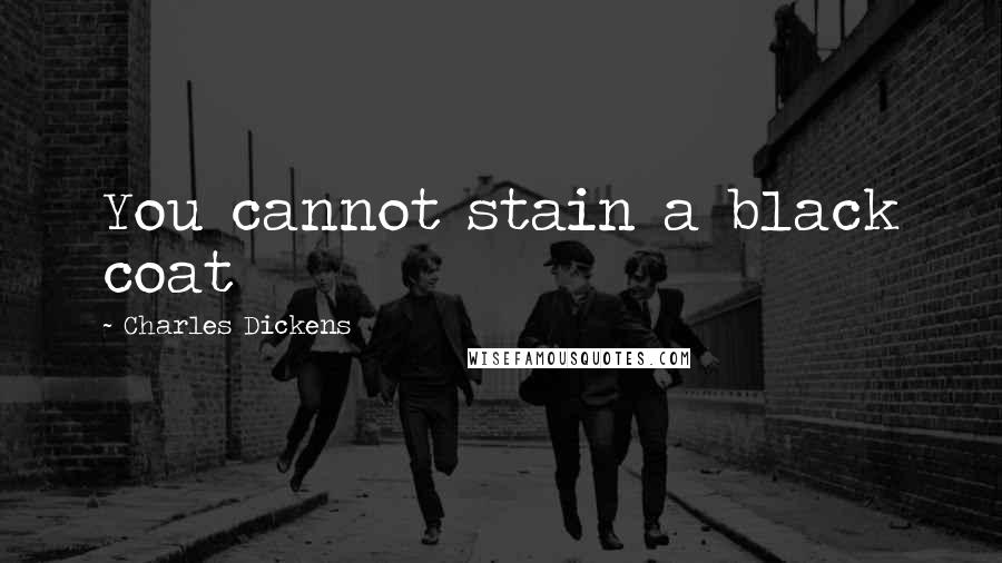 Charles Dickens Quotes: You cannot stain a black coat