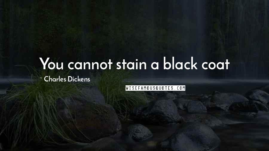 Charles Dickens Quotes: You cannot stain a black coat