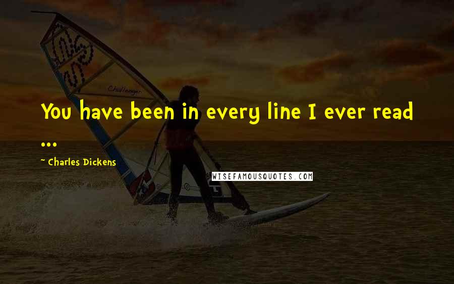 Charles Dickens Quotes: You have been in every line I ever read ...