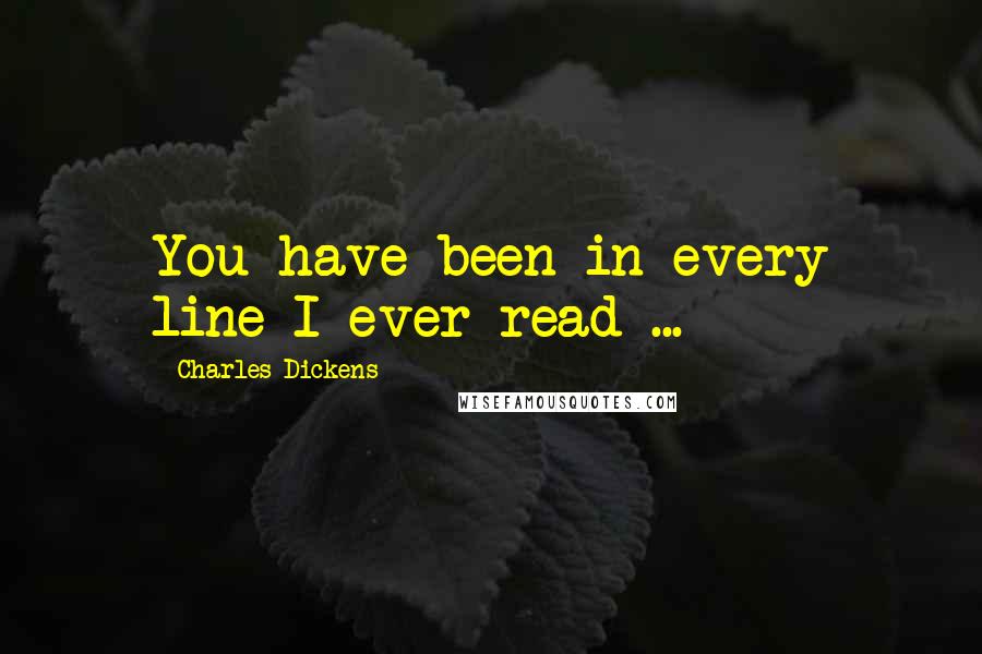 Charles Dickens Quotes: You have been in every line I ever read ...