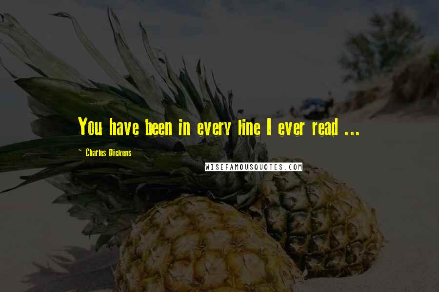 Charles Dickens Quotes: You have been in every line I ever read ...