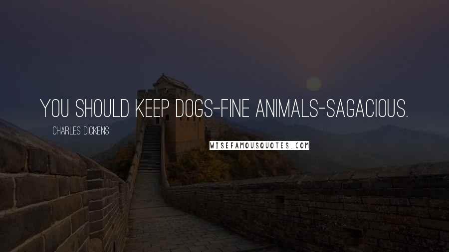 Charles Dickens Quotes: You should keep dogs-fine animals-sagacious.