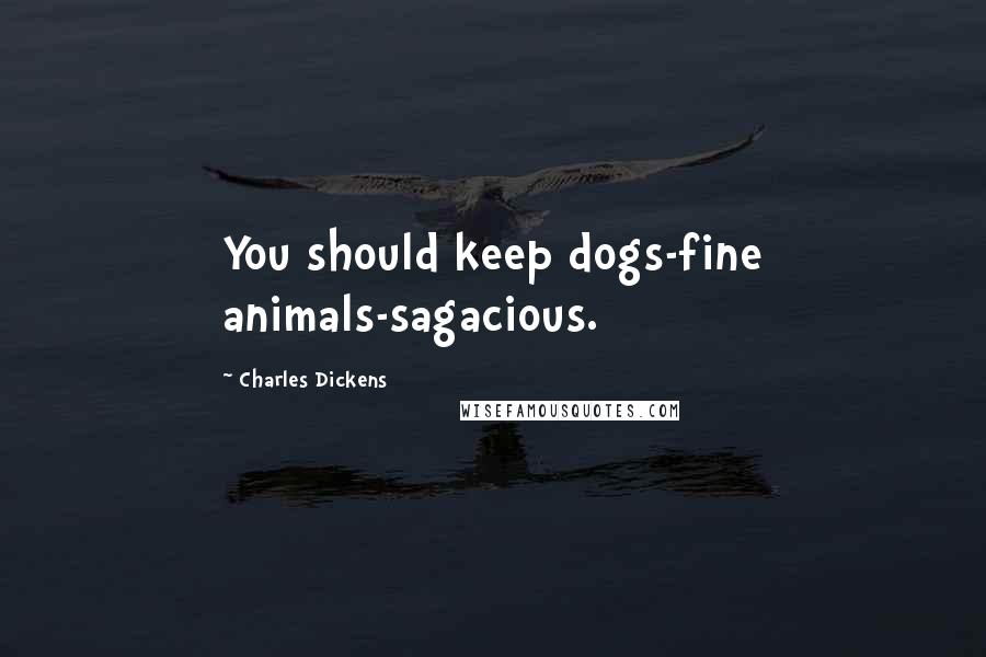 Charles Dickens Quotes: You should keep dogs-fine animals-sagacious.