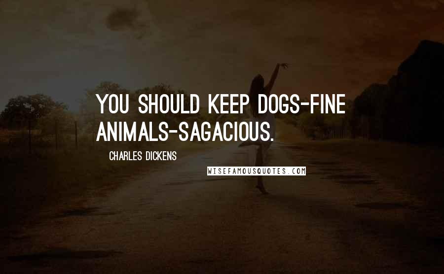 Charles Dickens Quotes: You should keep dogs-fine animals-sagacious.