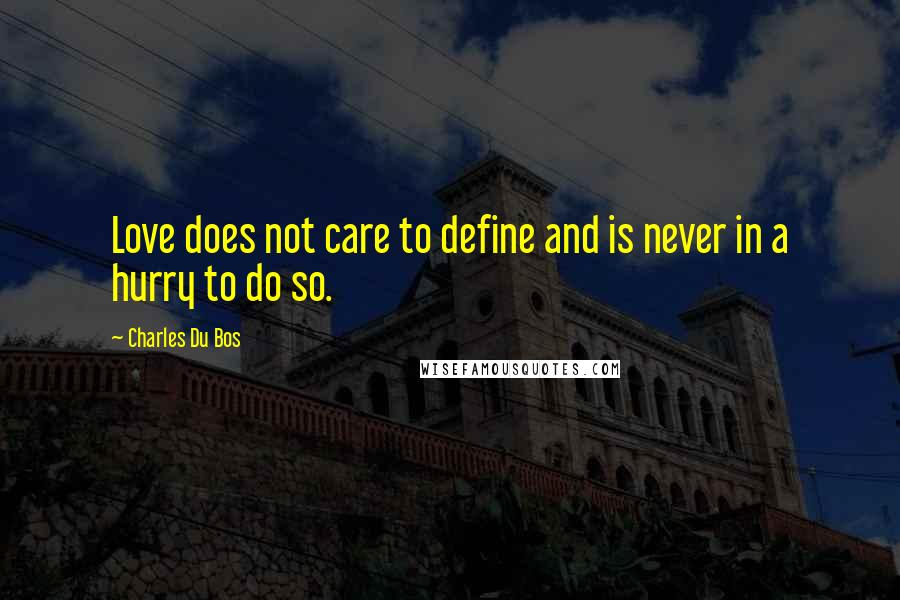 Charles Du Bos Quotes: Love does not care to define and is never in a hurry to do so.