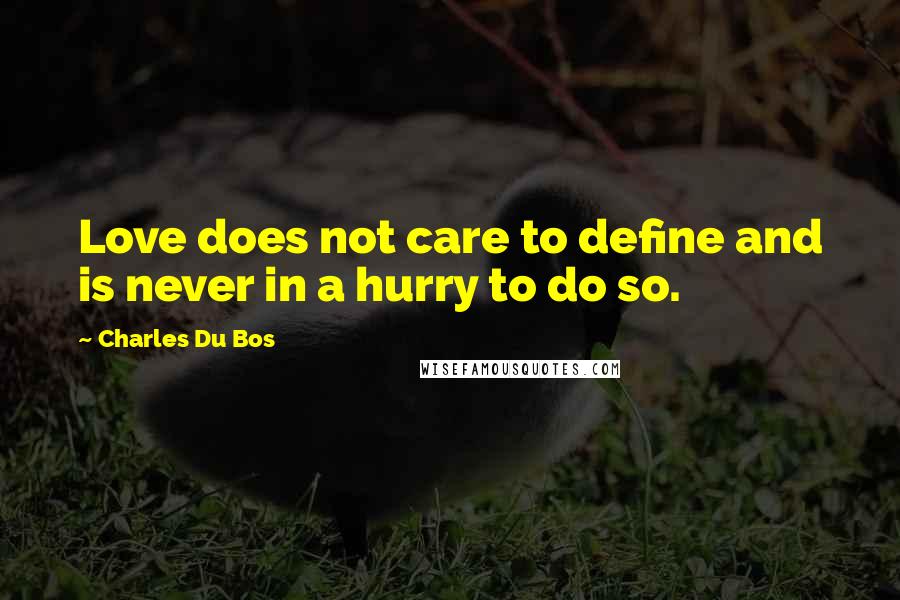 Charles Du Bos Quotes: Love does not care to define and is never in a hurry to do so.