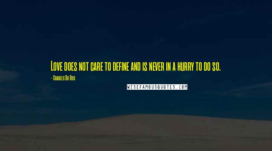 Charles Du Bos Quotes: Love does not care to define and is never in a hurry to do so.