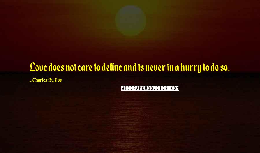 Charles Du Bos Quotes: Love does not care to define and is never in a hurry to do so.