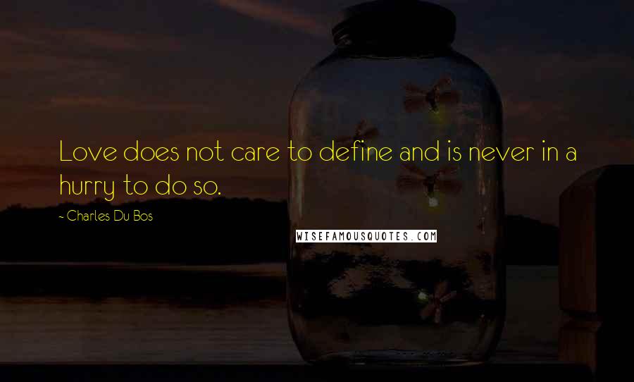 Charles Du Bos Quotes: Love does not care to define and is never in a hurry to do so.