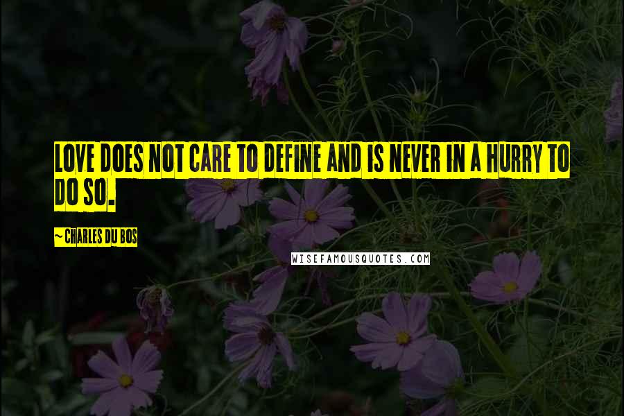 Charles Du Bos Quotes: Love does not care to define and is never in a hurry to do so.